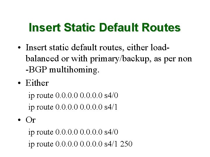 Insert Static Default Routes • Insert static default routes, either loadbalanced or with primary/backup,