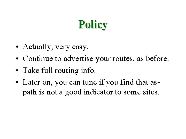 Policy • • Actually, very easy. Continue to advertise your routes, as before. Take