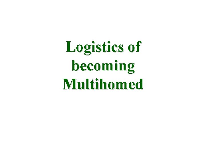 Logistics of becoming Multihomed 