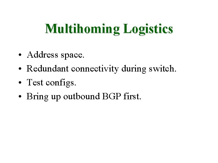 Multihoming Logistics • • Address space. Redundant connectivity during switch. Test configs. Bring up