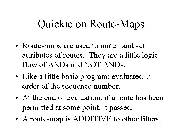 Quickie on Route-Maps • Route-maps are used to match and set attributes of routes.