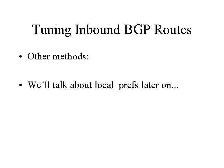 Tuning Inbound BGP Routes • Other methods: • We’ll talk about local_prefs later on.