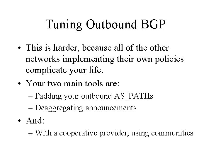 Tuning Outbound BGP • This is harder, because all of the other networks implementing