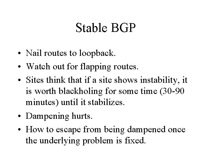 Stable BGP • Nail routes to loopback. • Watch out for flapping routes. •