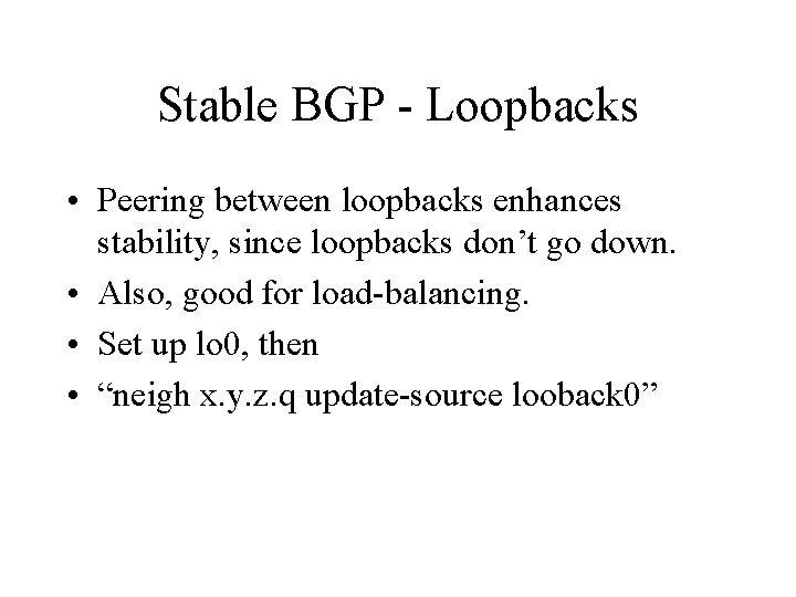 Stable BGP - Loopbacks • Peering between loopbacks enhances stability, since loopbacks don’t go
