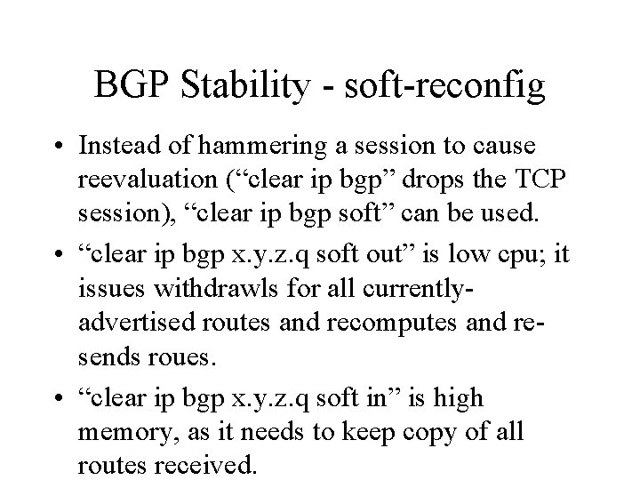 BGP Stability - soft-reconfig • Instead of hammering a session to cause reevaluation (“clear