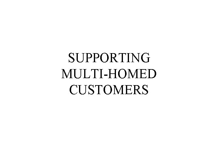 SUPPORTING MULTI-HOMED CUSTOMERS 