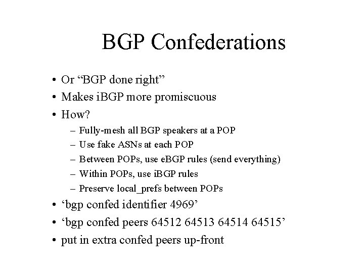 BGP Confederations • Or “BGP done right” • Makes i. BGP more promiscuous •