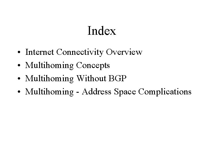 Index • • Internet Connectivity Overview Multihoming Concepts Multihoming Without BGP Multihoming - Address