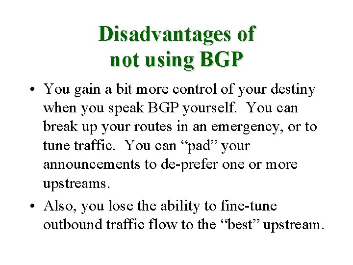 Disadvantages of not using BGP • You gain a bit more control of your