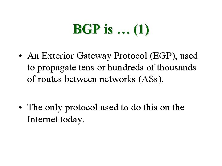 BGP is … (1) • An Exterior Gateway Protocol (EGP), used to propagate tens