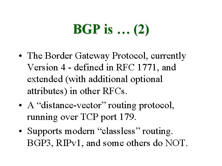 BGP is … (2) • The Border Gateway Protocol, currently Version 4 - defined