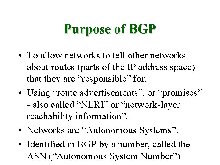 Purpose of BGP • To allow networks to tell other networks about routes (parts