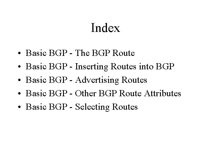 Index • • • Basic BGP - The BGP Route Basic BGP - Inserting