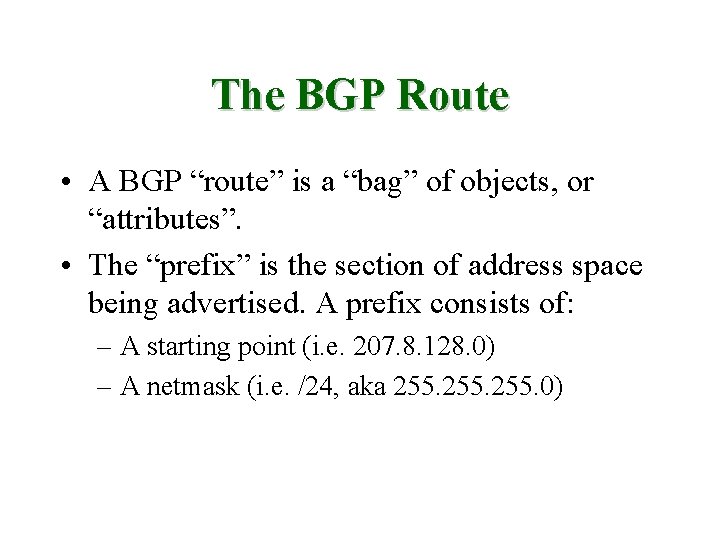 The BGP Route • A BGP “route” is a “bag” of objects, or “attributes”.