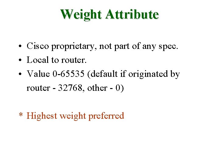 Weight Attribute • Cisco proprietary, not part of any spec. • Local to router.