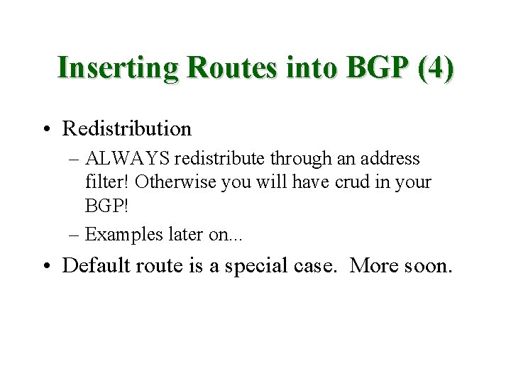 Inserting Routes into BGP (4) • Redistribution – ALWAYS redistribute through an address filter!