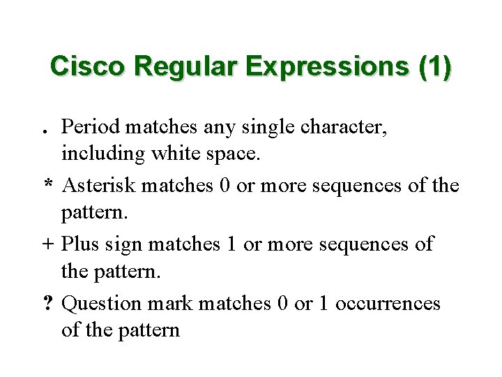 Cisco Regular Expressions (1). Period matches any single character, including white space. * Asterisk