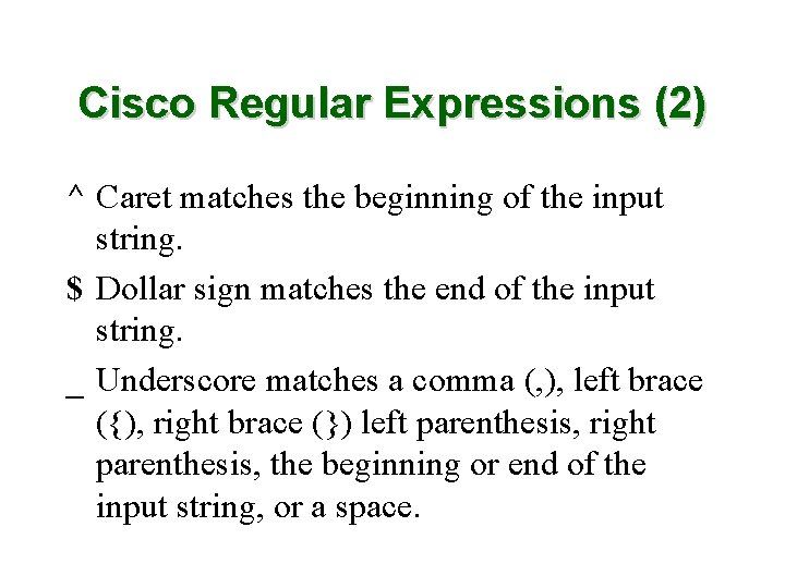 Cisco Regular Expressions (2) ^ Caret matches the beginning of the input string. $