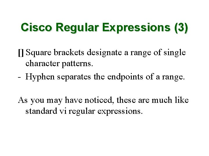Cisco Regular Expressions (3) [] Square brackets designate a range of single character patterns.