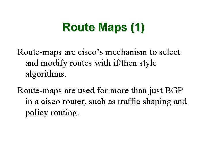 Route Maps (1) Route-maps are cisco’s mechanism to select and modify routes with if/then