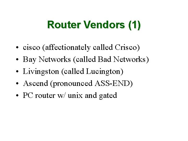 Router Vendors (1) • • • cisco (affectionately called Crisco) Bay Networks (called Bad
