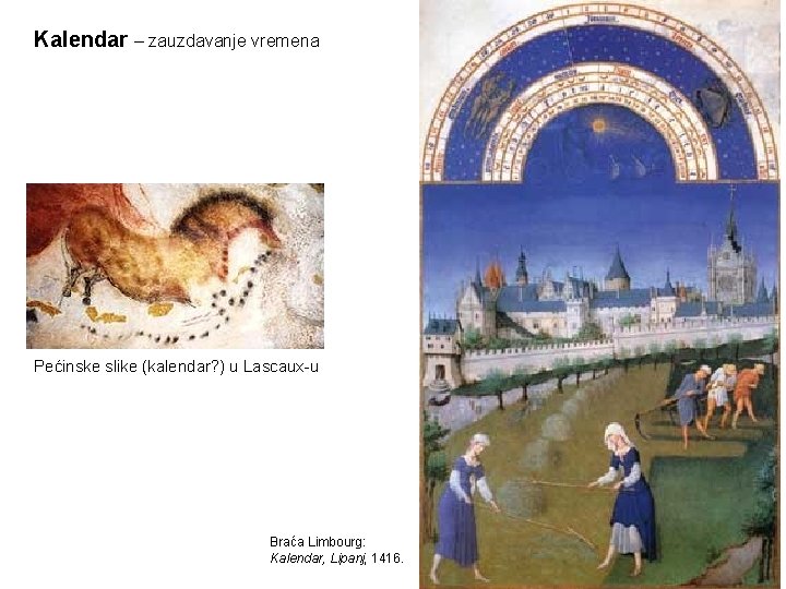 Kalendar – zauzdavanje vremena Pećinske slike (kalendar? ) u Lascaux-u Braća Limbourg: Kalendar, Lipanj,