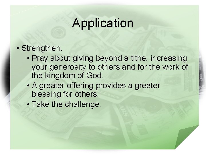 Application • Strengthen. • Pray about giving beyond a tithe, increasing your generosity to