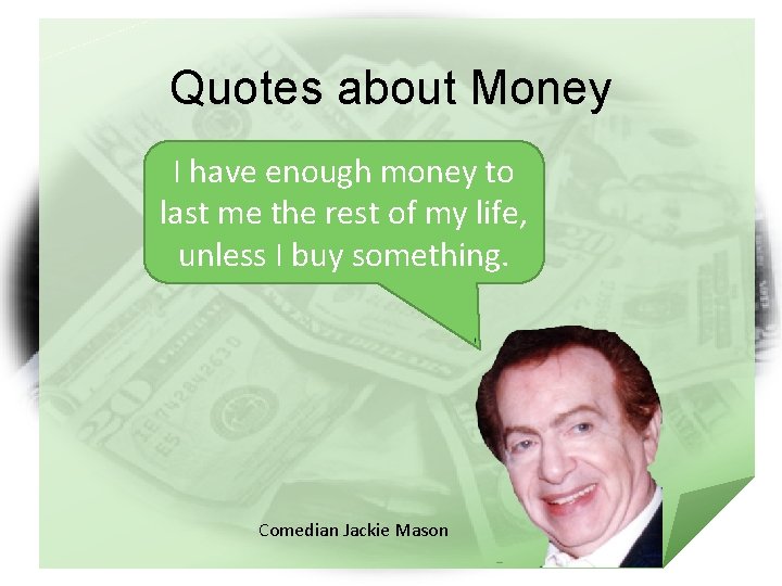 Quotes about Money I have enough money to last me the rest of my