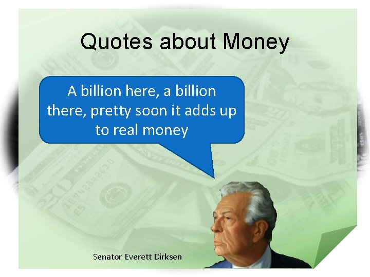 Quotes about Money A billion here, a billion there, pretty soon it adds up