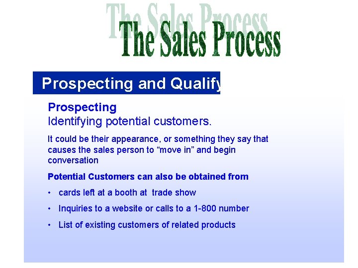Prospecting and Qualifying Prospecting Identifying potential customers. It could be their appearance, or something