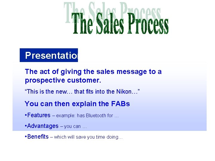 Presentation The act of giving the sales message to a prospective customer. “This is