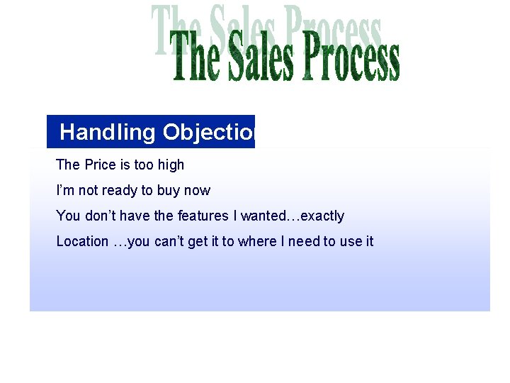Handling Objections The Price is too high I’m not ready to buy now You