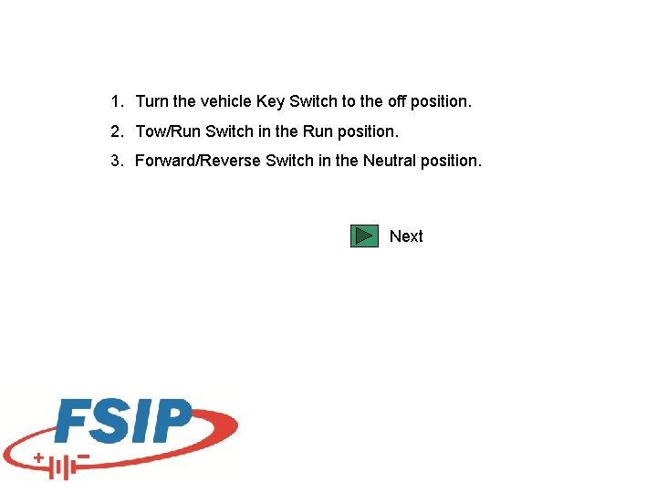 1. Turn the vehicle Key Switch to the off position. 2. Tow/Run Switch in 1. Turn the vehicle Key Switch to the off position. 2. Tow/Run Switch in