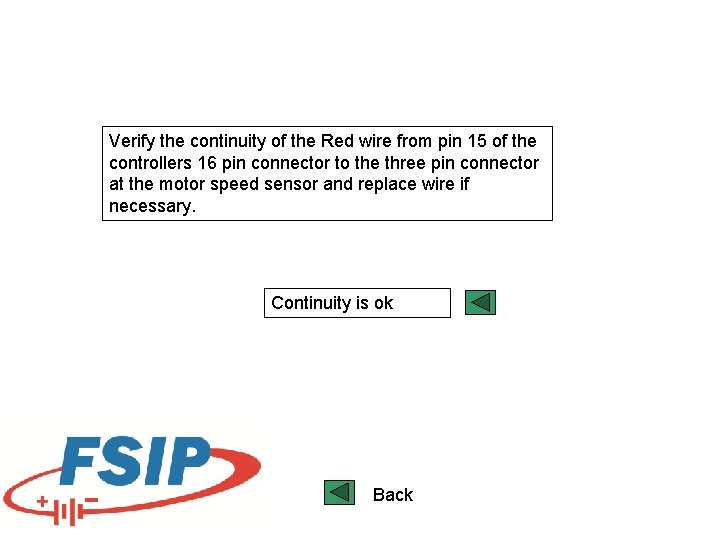 Verify the continuity of the Red wire from pin 15 of the controllers 16 Verify the continuity of the Red wire from pin 15 of the controllers 16