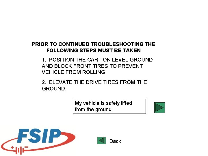 PRIOR TO CONTINUED TROUBLESHOOTING THE FOLLOWING STEPS MUST BE TAKEN 1. POSITION THE CART PRIOR TO CONTINUED TROUBLESHOOTING THE FOLLOWING STEPS MUST BE TAKEN 1. POSITION THE CART