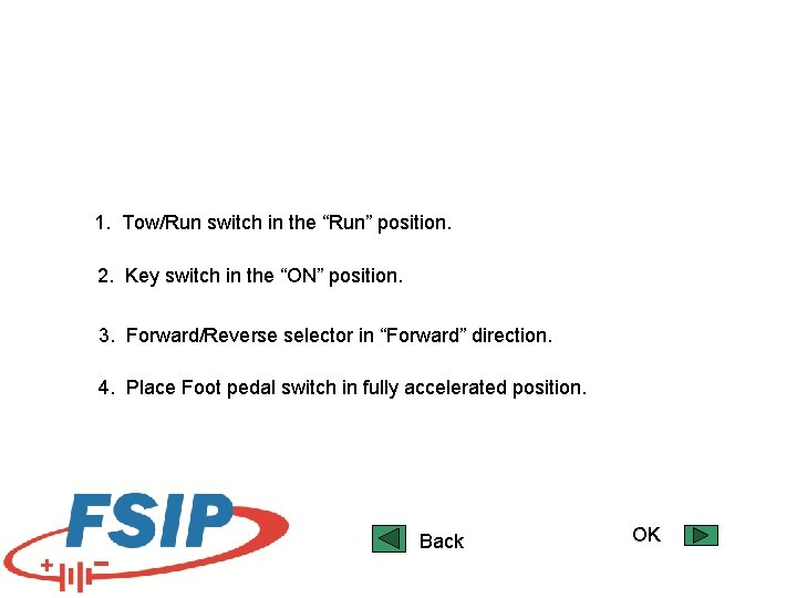 1. Tow/Run switch in the “Run” position. 2. Key switch in the “ON” position. 1. Tow/Run switch in the “Run” position. 2. Key switch in the “ON” position.