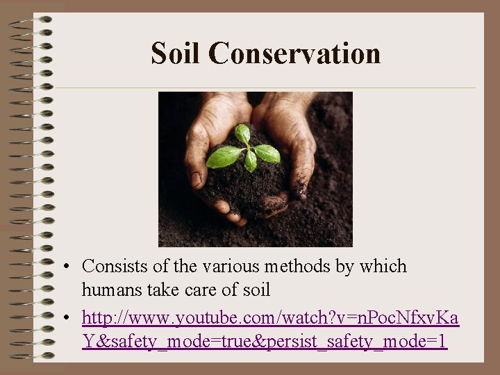 Soil Conservation • Consists of the various methods by which humans take care of