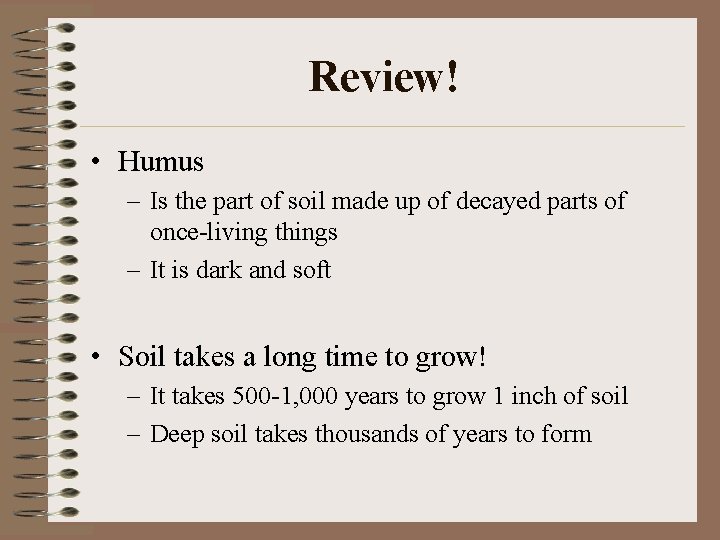 Review! • Humus – Is the part of soil made up of decayed parts