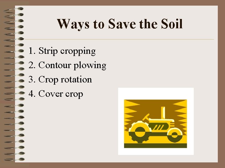 Ways to Save the Soil 1. Strip cropping 2. Contour plowing 3. Crop rotation