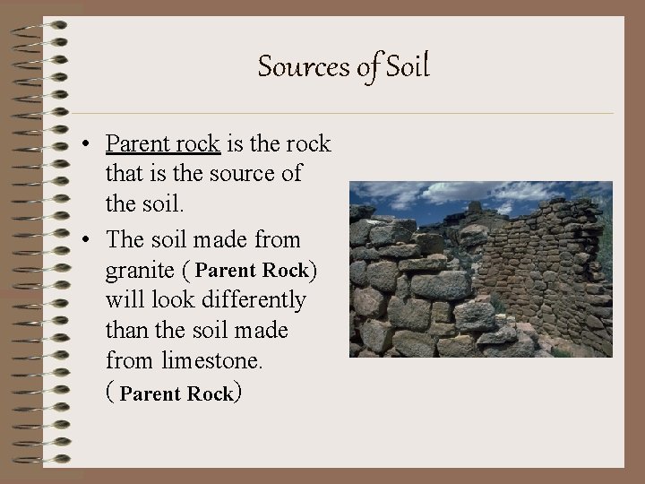 Sources of Soil • Parent rock is the rock that is the source of