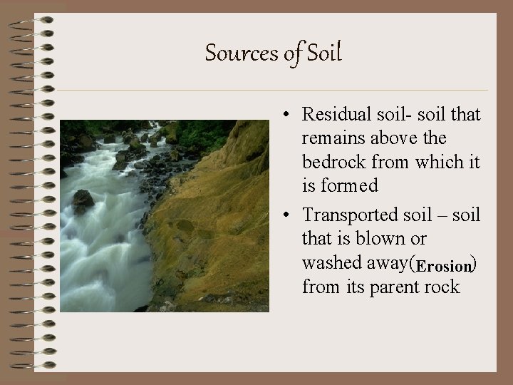 Sources of Soil • Residual soil- soil that remains above the bedrock from which