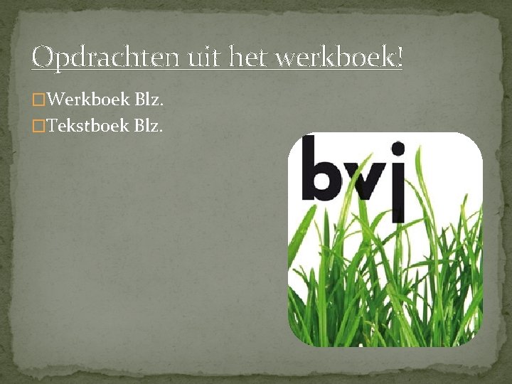 Opdrachten uit het werkboek! �Werkboek Blz. �Tekstboek Blz. 