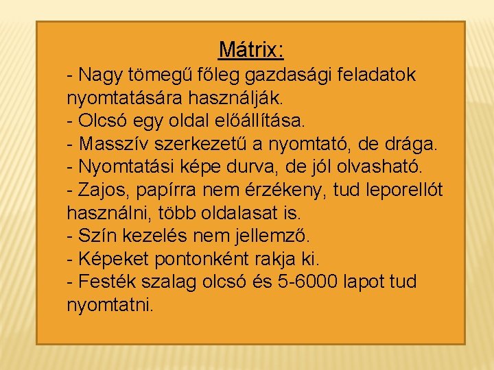 Mátrix: - Nagy tömegű főleg gazdasági feladatok nyomtatására használják. - Olcsó egy oldal előállítása.