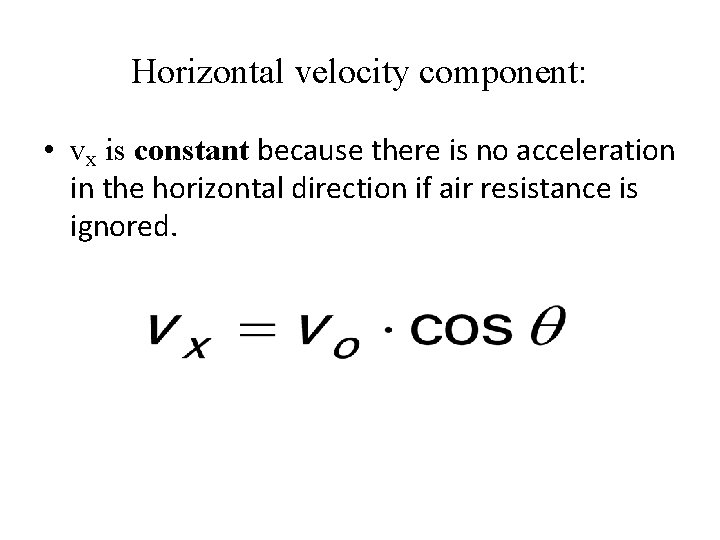 Horizontal velocity component: • vx is constant because there is no acceleration in the