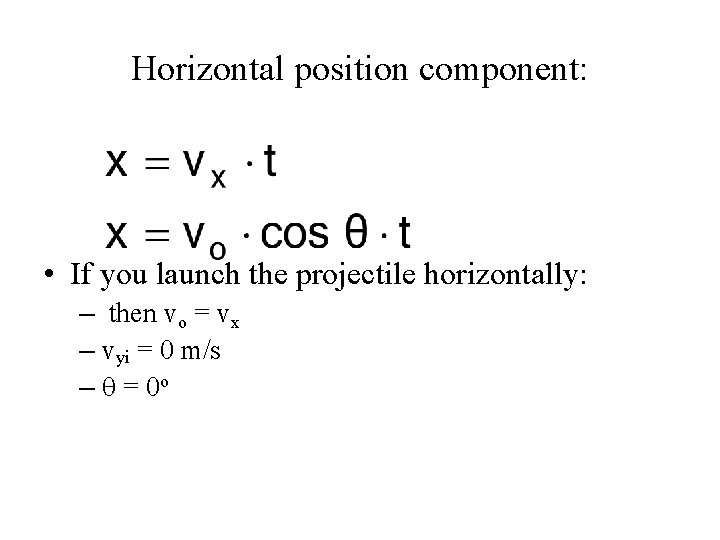 Horizontal position component: • If you launch the projectile horizontally: – then vo =