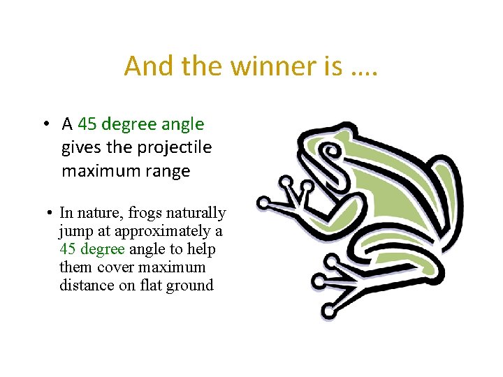And the winner is …. • A 45 degree angle gives the projectile maximum