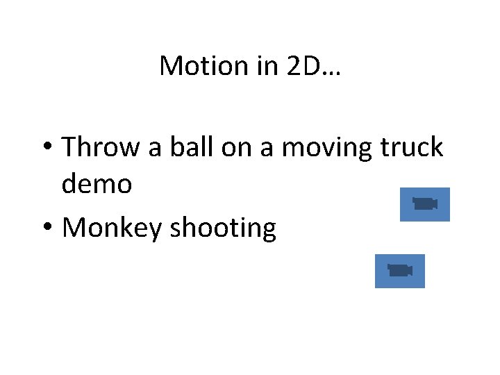 Motion in 2 D… • Throw a ball on a moving truck demo •