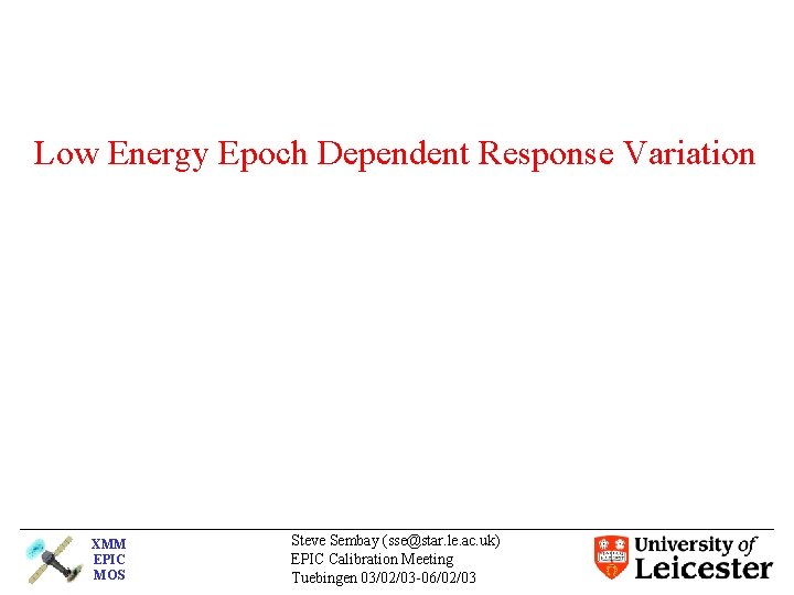 Low Energy Epoch Dependent Response Variation XMM EPIC MOS Steve Sembay (sse@star. le. ac.