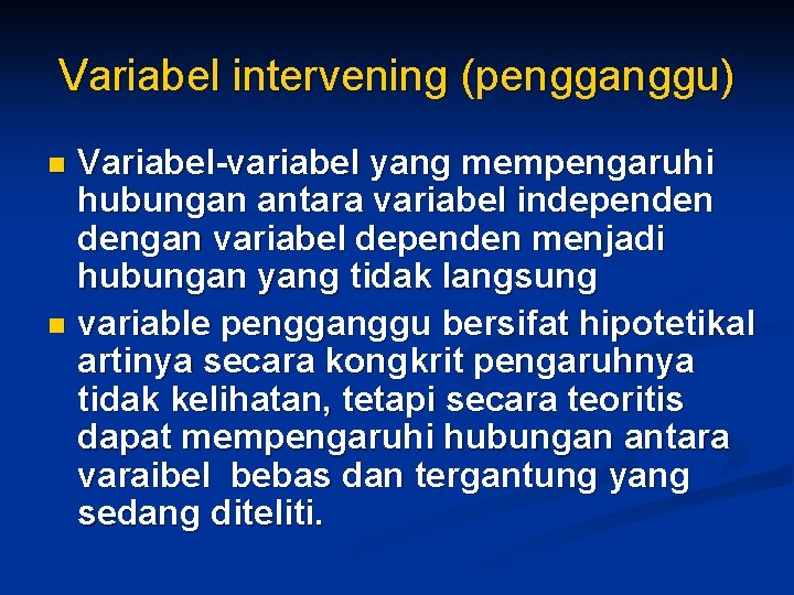 Variabel intervening (pengganggu) Variabel-variabel yang mempengaruhi hubungan antara variabel independen dengan variabel dependen menjadi